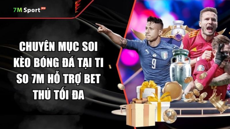 Hiểu đúng về soi kèo bóng đá 7M Hiểu đúng về soi kèo bóng đá 7M
