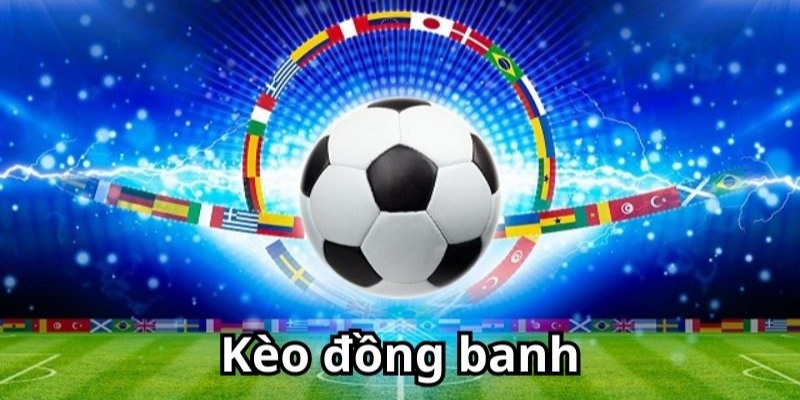 Kèo đồng banh (Hòa được thua) là gì? Kèo đồng banh (Hòa được thua) là gì?